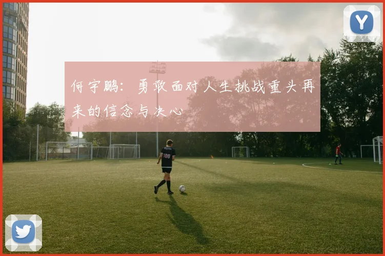 何宇鹏：勇敢面对人生挑战重头再来的信念与决心