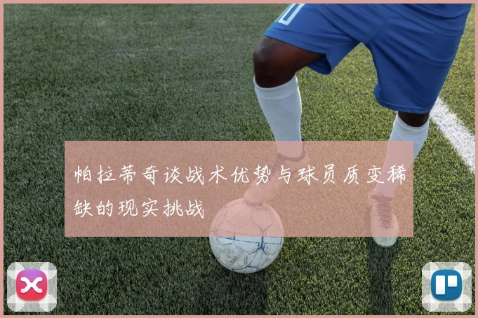 帕拉蒂奇谈战术优势与球员质变稀缺的现实挑战