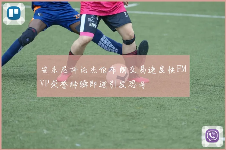 安东尼评论杰伦布朗交易速度快FMVP荣誉转瞬即逝引发思考